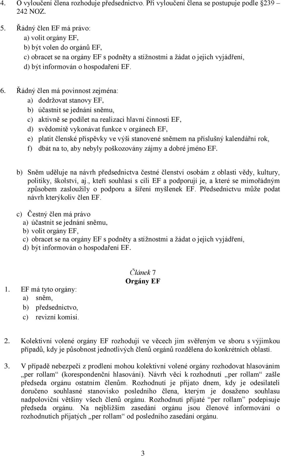 Řádný člen má povinnost zejména: a) dodržovat stanovy EF, b) účastnit se jednání sněmu, c) aktivně se podílet na realizaci hlavní činnosti EF, d) svědomitě vykonávat funkce v orgánech EF, e) platit