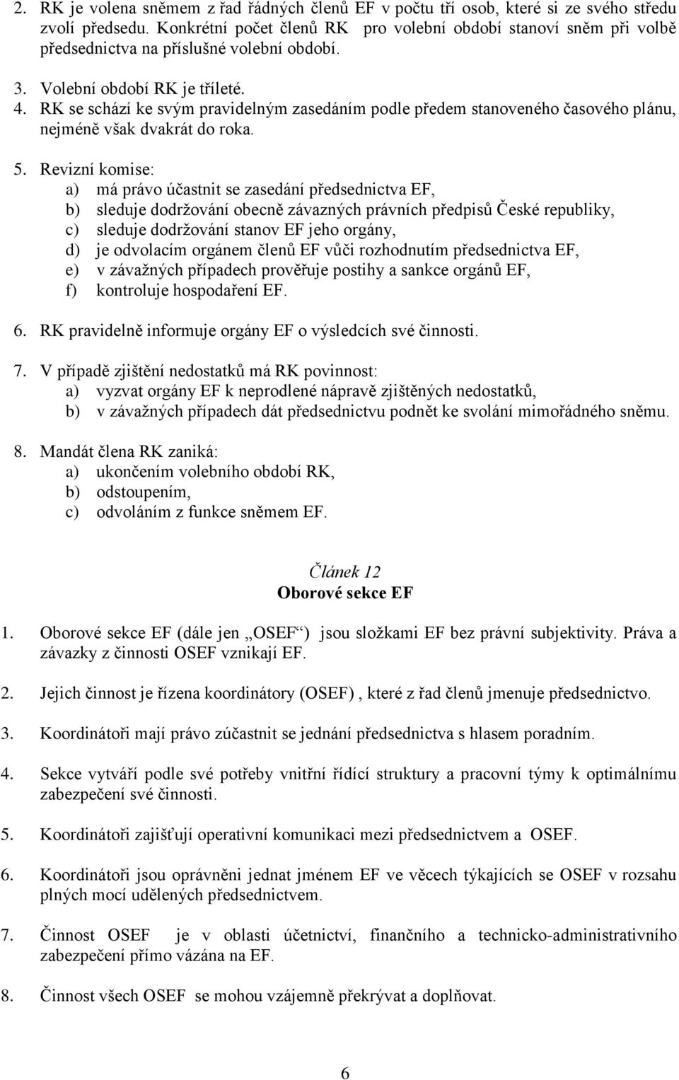 RK se schází ke svým pravidelným zasedáním podle předem stanoveného časového plánu, nejméně však dvakrát do roka. 5.