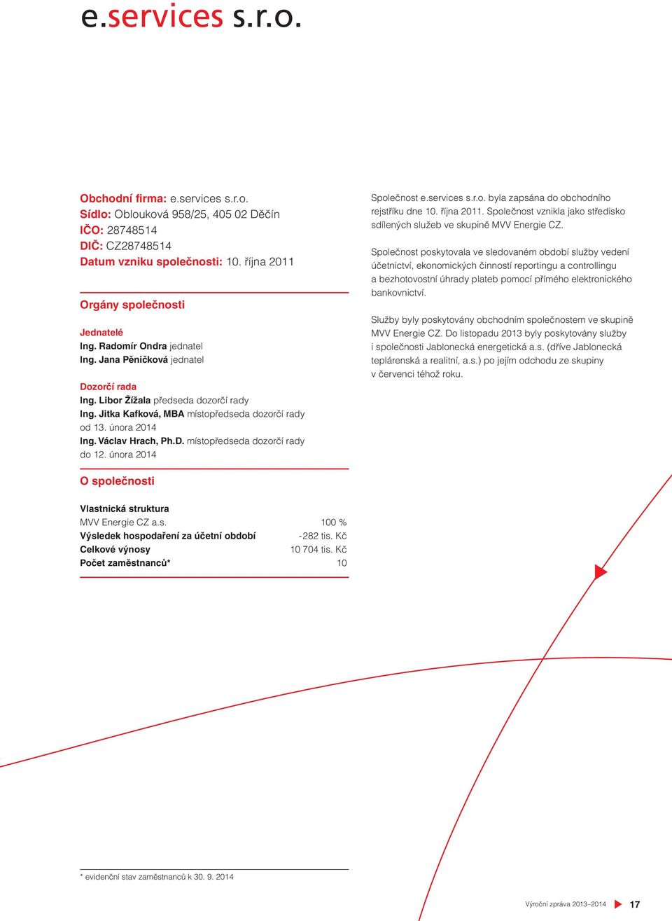 února 2014 Společnost e.services s.r.o. byla zapsána do obchodního rejstříku dne 10. října 2011. Společnost vznikla jako středisko sdílených služeb ve skupině MVV Energie CZ.