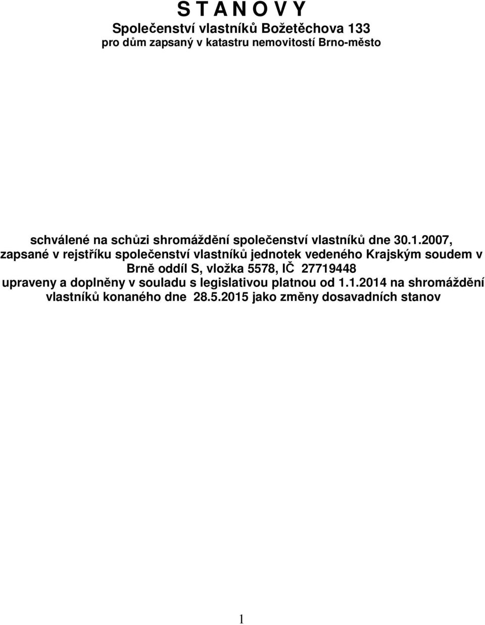 2007, zapsané v rejstříku společenství vlastníků jednotek vedeného Krajským soudem v Brně oddíl S, vložka