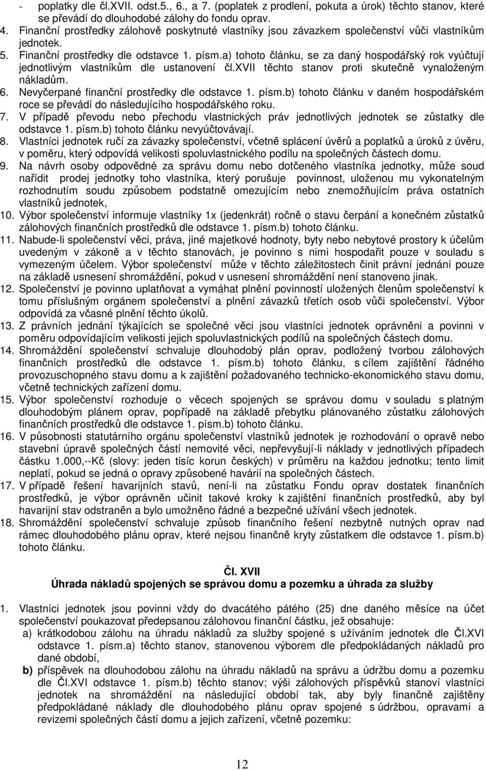 a) tohoto článku, se za daný hospodářský rok vyúčtují jednotlivým vlastníkům dle ustanovení čl.xvii těchto stanov proti skutečně vynaloženým nákladům. 6.