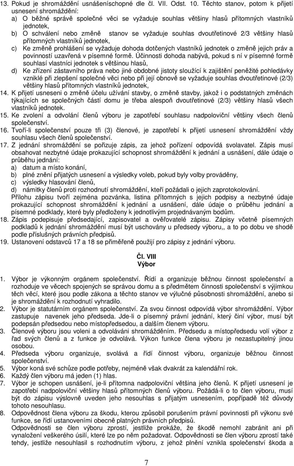 souhlas dvoutřetinové 2/3 většiny hlasů přítomných vlastníků jednotek, c) Ke změně prohlášení se vyžaduje dohoda dotčených vlastníků jednotek o změně jejich práv a povinností uzavřená v písemné formě.