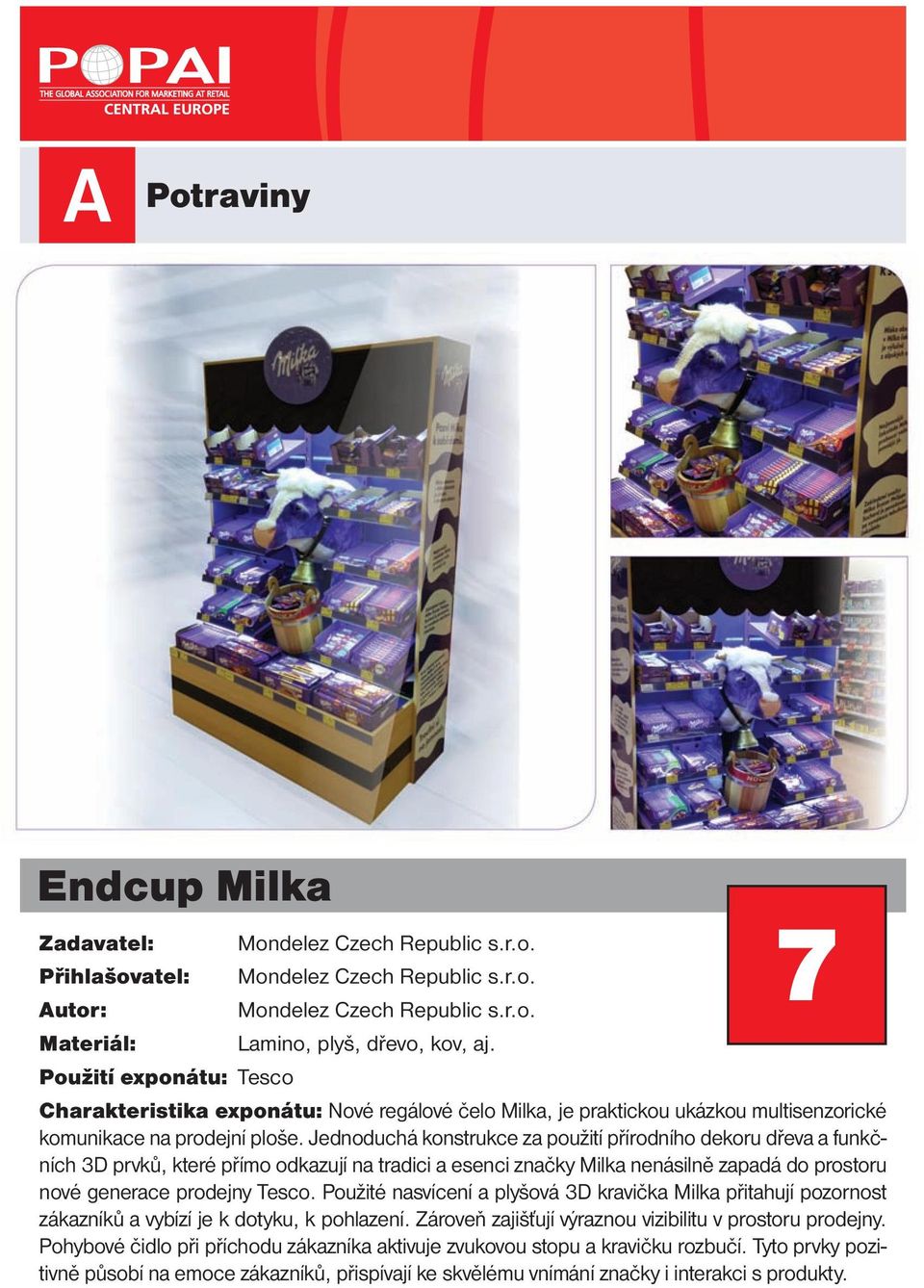 Jednoduchá konstrukce za použití přírodního dekoru dřeva a funkčních 3D prvků, které přímo odkazují na tradici a esenci značky Milka nenásilně zapadá do prostoru nové generace prodejny Tesco.