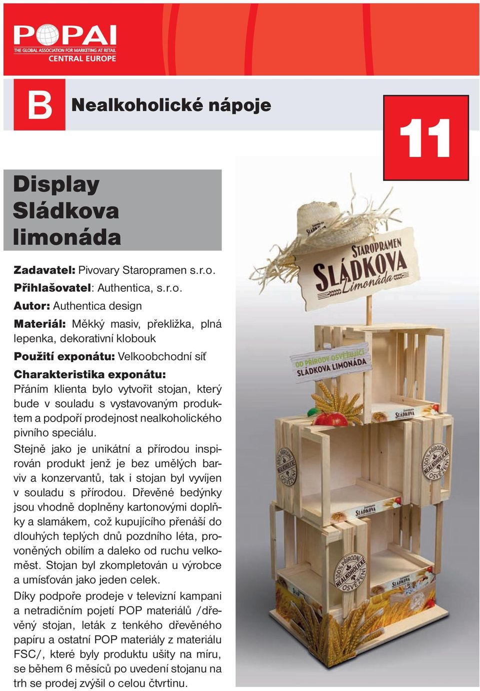 klobouk Použití exponátu: Velkoobchodní síť Charakteristika exponátu: Přáním klienta bylo vytvořit stojan, který bude v souladu s vystavovaným produktem a podpoří prodejnost nealkoholického pivního