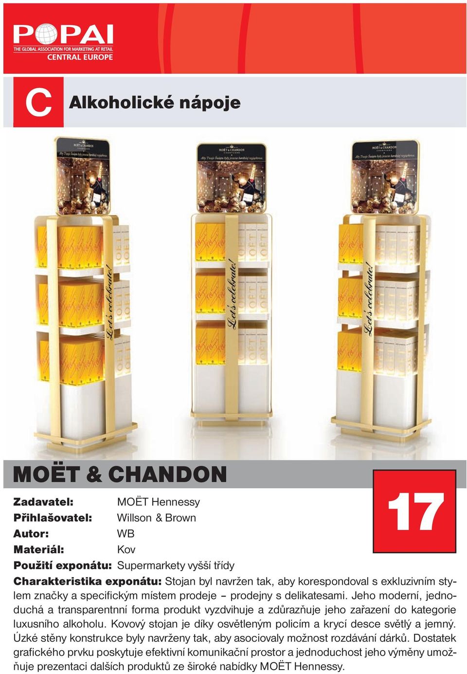 Jeho moderní, jednoduchá a transparentnní forma produkt vyzdvihuje a zdůrazňuje jeho zařazení do kategorie luxusního alkoholu.