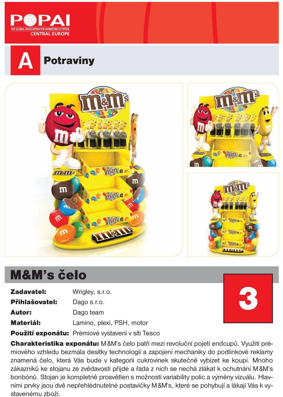 Mnoho zákazníků ke stojanu ze zvědavosti přijde a řada z nich se nechá zlákat k ochutnání M&M s bonbónů.