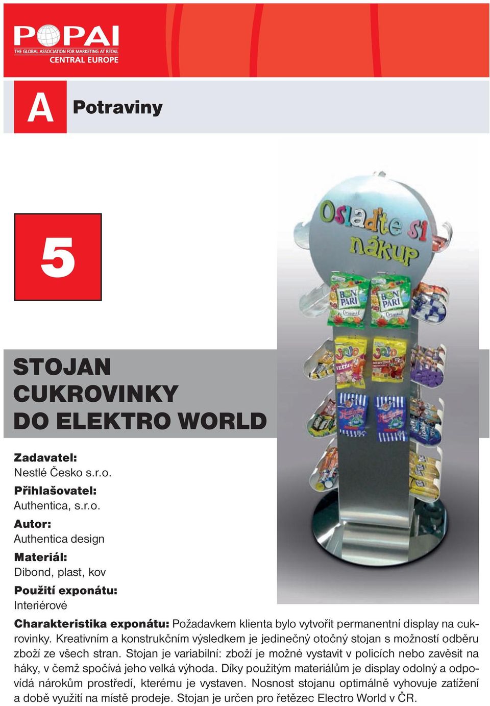 Stojan je variabilní: zboží je možné vystavit v policích nebo zavěsit na háky, v čemž spočívá jeho velká výhoda.