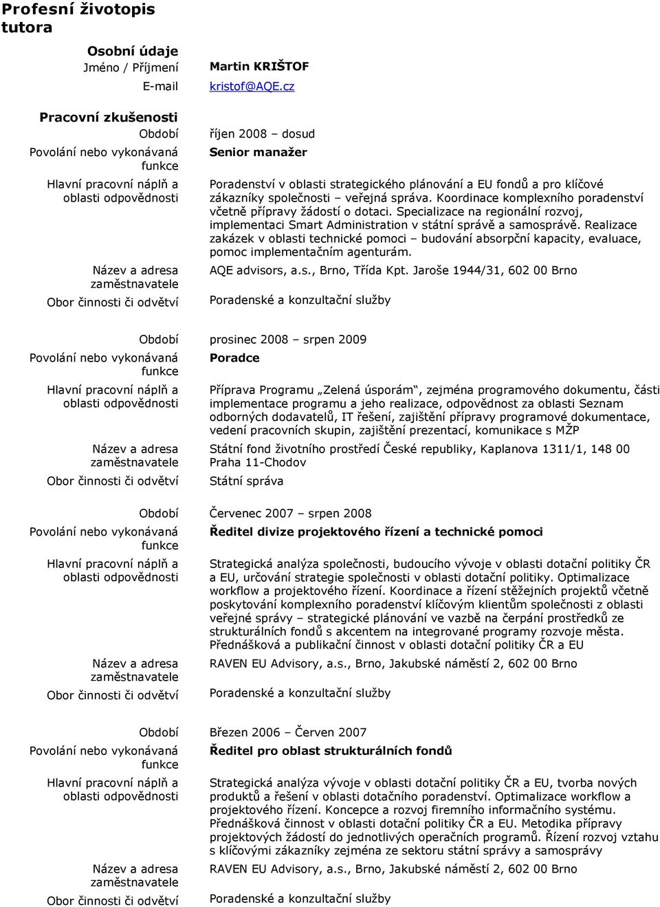 Koordinace komplexního poradenství včetně přípravy žádostí o dotaci. Specializace na regionální rozvoj, implementaci Smart Administration v státní správě a samosprávě.