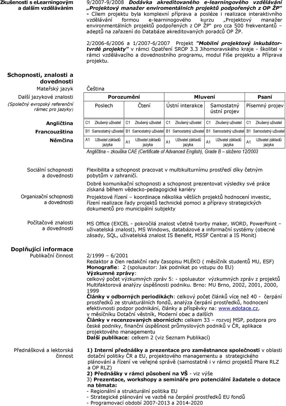 zařazení do Databáze akreditovaných poradců OP ŽP. 2/2006-6/2006 a 1/2007-6/2007 Projekt "Mobilní projektový inkubátortvrdé projekty" v rámci Opatření SROP 3.