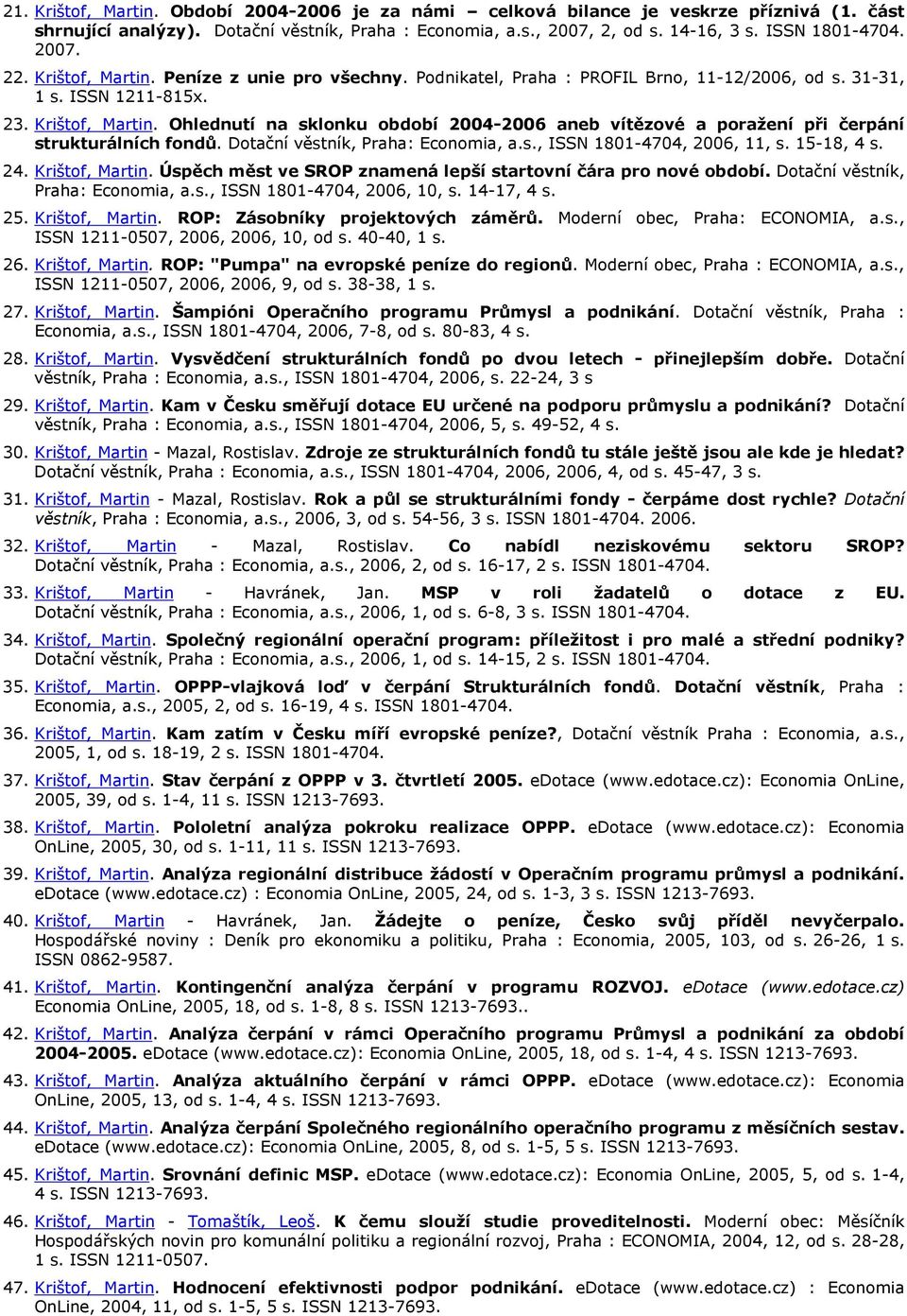 Dotační věstník, Praha: Economia, a.s., ISSN 1801-4704, 2006, 11, s. 15-18, 4 s. 24. Krištof, Martin. Úspěch měst ve SROP znamená lepší startovní čára pro nové období.