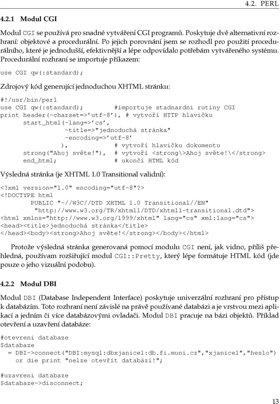 Procedurální rozhraní se importuje příkazem: use CGI qw(:standard); Zdrojový kód generující jednoduchou XHTML stránku: #!