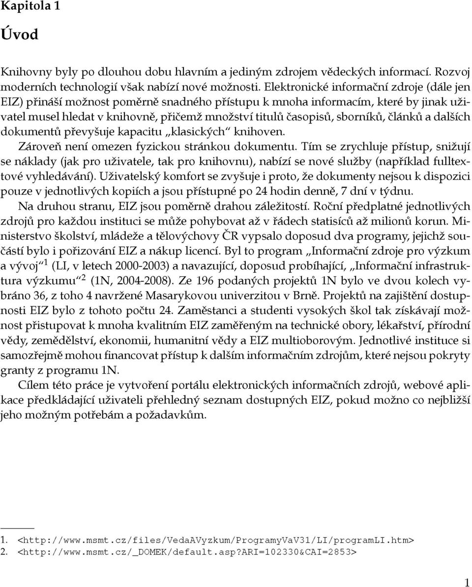 sborníků, článků a dalších dokumentů převyšuje kapacitu klasických" knihoven. Zároveň není omezen fyzickou stránkou dokumentu.