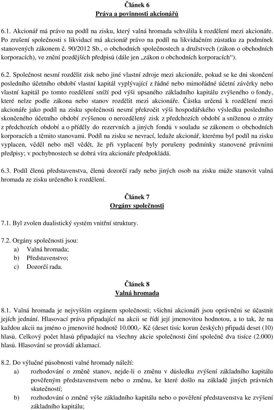 , o obchodních společnostech a družstvech (zákon o obchodních korporacích), ve znění pozdějších předpisů (dále jen zákon o obchodních korporacích ). 6.2.