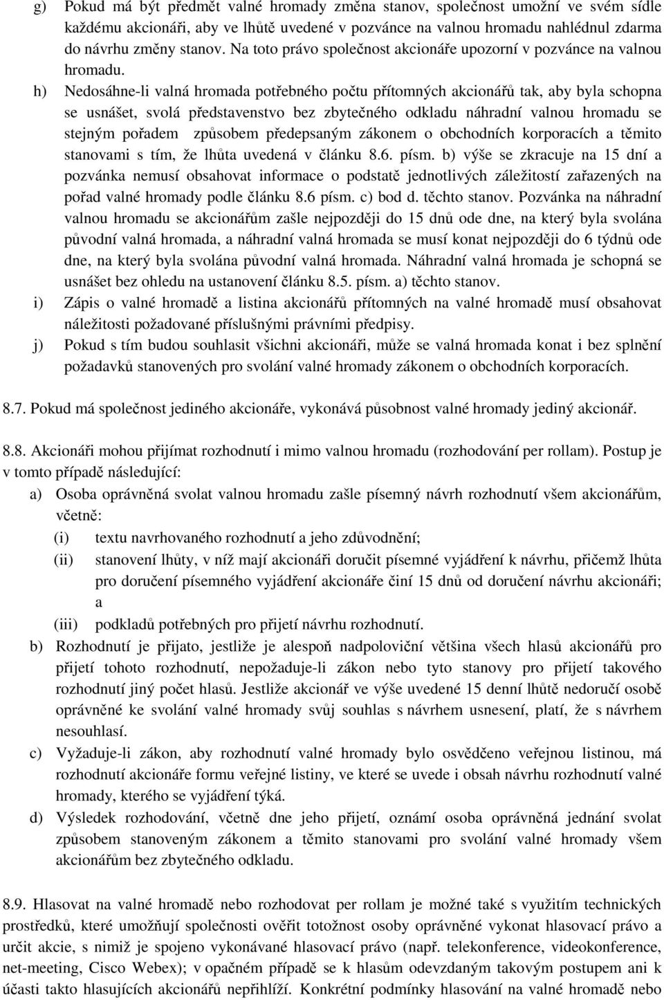 h) Nedosáhne-li valná hromada potřebného počtu přítomných akcionářů tak, aby byla schopna se usnášet, svolá představenstvo bez zbytečného odkladu náhradní valnou hromadu se stejným pořadem způsobem