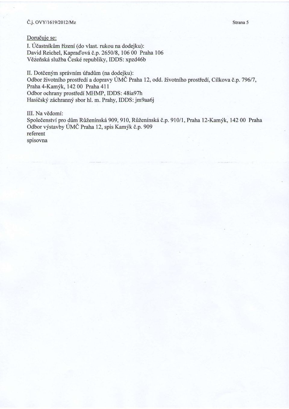 Dotdenjm spr6vnim uidtm (n dodejku): Odbor iivotniho prostledf doprvy tivd prn I 2, odd. Zivofifho prosfiedl, Cllkov t.p. 796/7, Prh 4-Kmfk, 142 00 Prh 41 1 Odbor ochrny prostiedi MHMP, IDDS: 48i97h Hsidskf zichrnnf sbor hl.