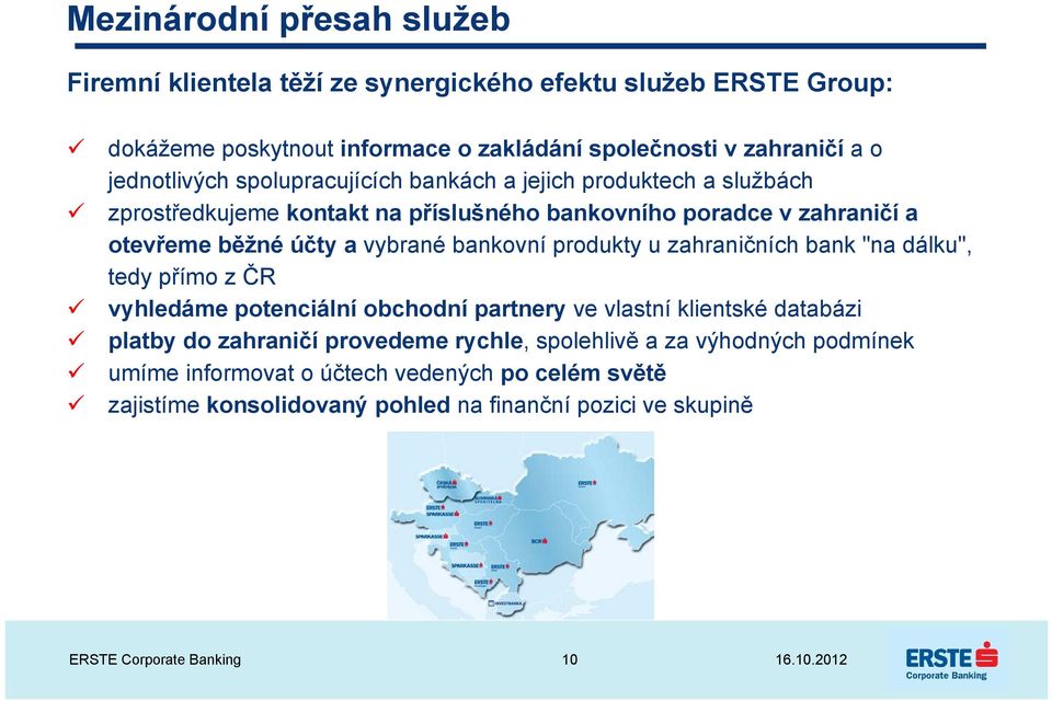 vybrané bankovní produkty u zahraničních bank "na dálku", tedy přímo z ČR vyhledáme potenciální obchodní partnery ve vlastní klientské databázi platby do zahraničí