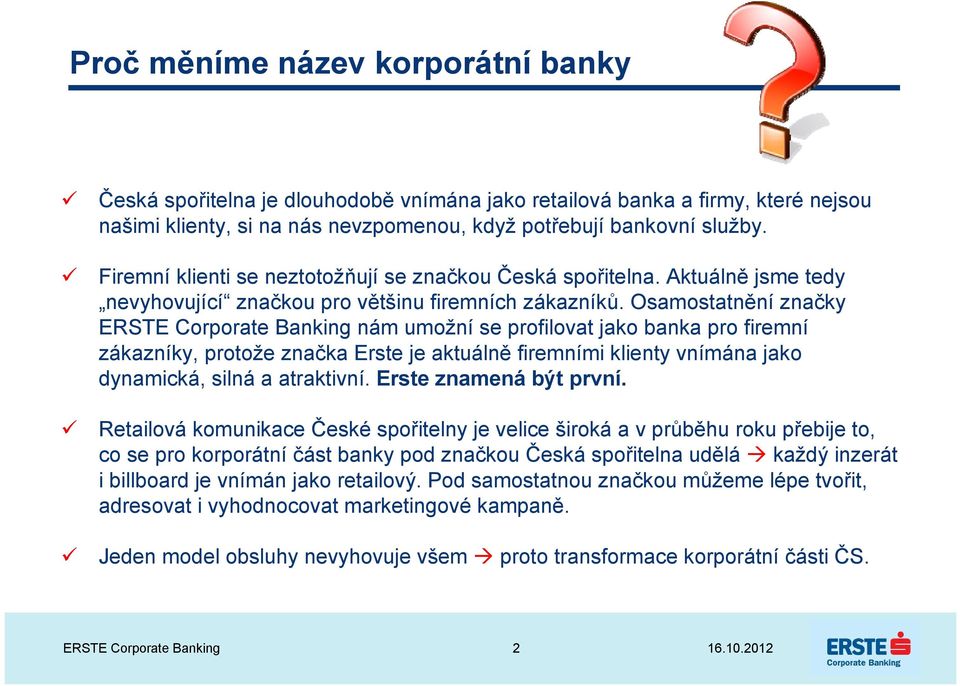 Osamostatnění značky ERSTE Corporate Banking nám umožní se profilovat jako banka pro firemní zákazníky, protože značka Erste je aktuálně firemními klienty vnímána jako dynamická, silná a atraktivní.