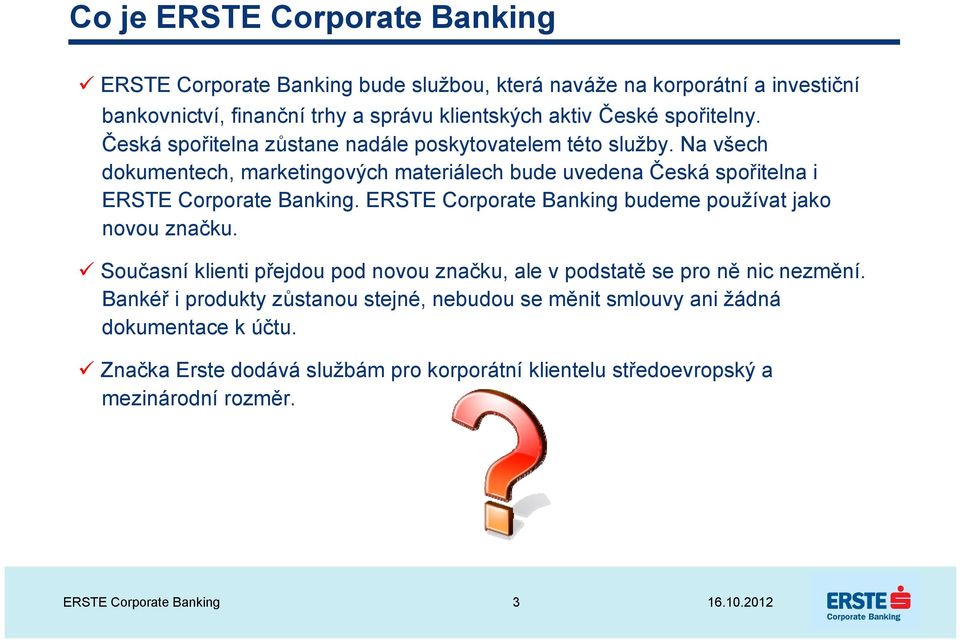 Na všech dokumentech, marketingových materiálech bude uvedena Česká spořitelna i ERSTE Corporate Banking. ERSTE Corporate Banking budeme používat jako novou značku.