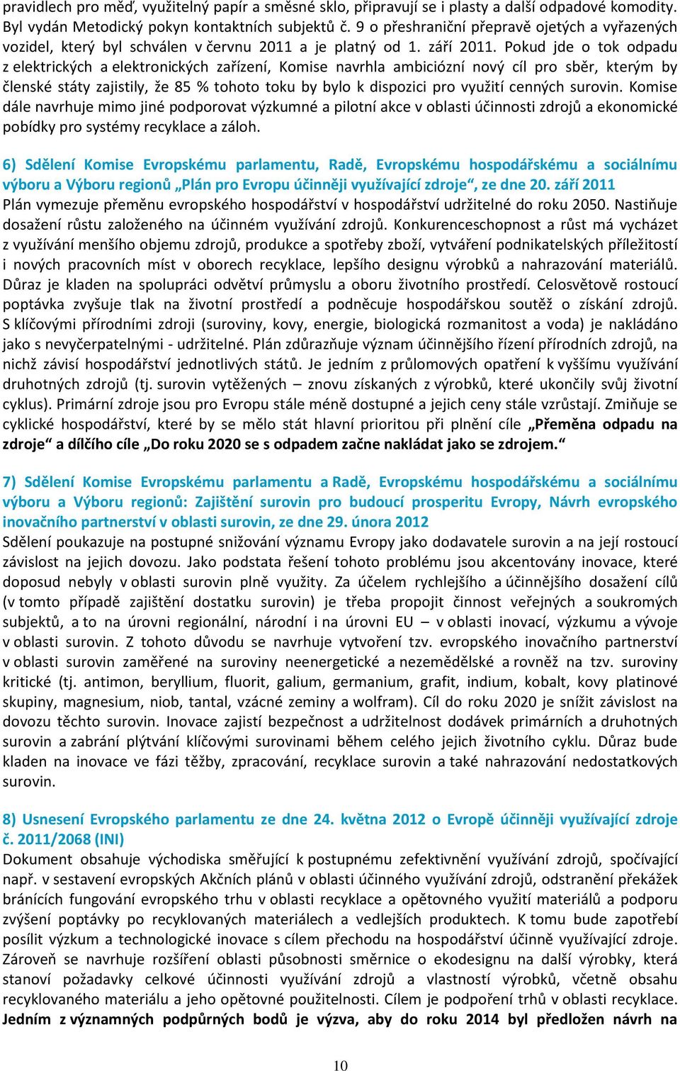 Pokud jde o tok odpadu z elektrických a elektronických zařízení, Komise navrhla ambiciózní nový cíl pro sběr, kterým by členské státy zajistily, že 85 % tohoto toku by bylo k dispozici pro využití