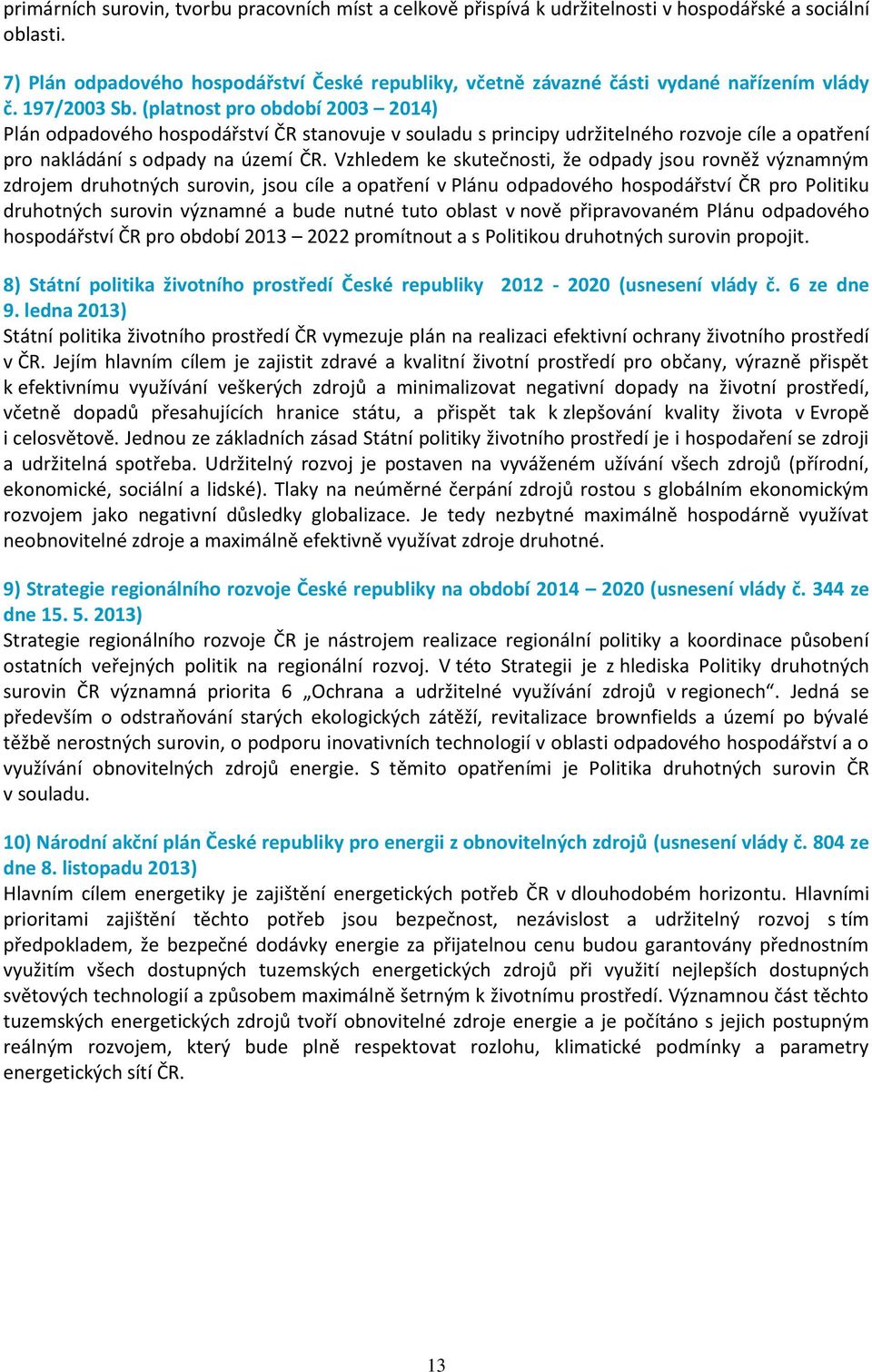 (platnost pro období 2003 2014) Plán odpadového hospodářství ČR stanovuje v souladu s principy udržitelného rozvoje cíle a opatření pro nakládání s odpady na území ČR.