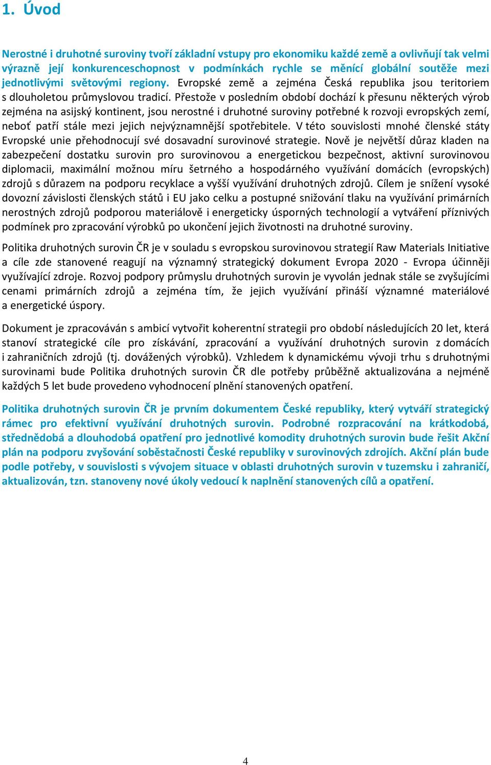 Přestože v posledním období dochází k přesunu některých výrob zejména na asijský kontinent, jsou nerostné i druhotné suroviny potřebné k rozvoji evropských zemí, neboť patří stále mezi jejich