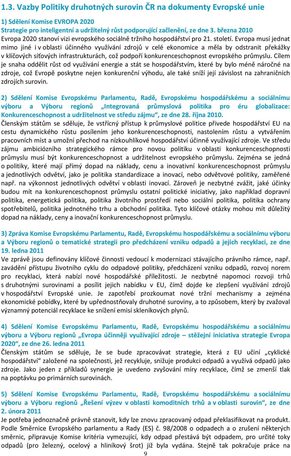 Evropa musí jednat mimo jiné i v oblasti účinného využívání zdrojů v celé ekonomice a měla by odstranit překážky v klíčových síťových infrastrukturách, což podpoří konkurenceschopnost evropského