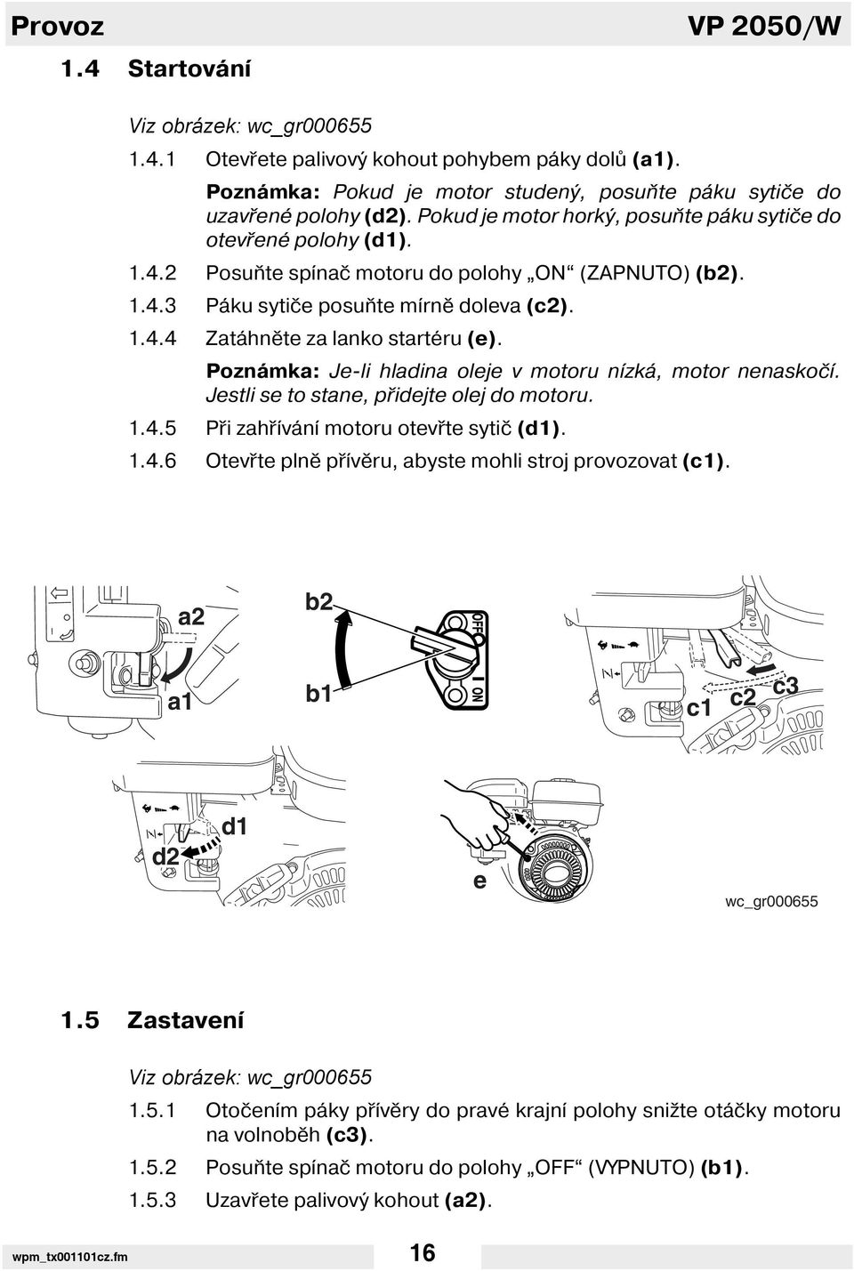 Poznámka: Je-li hladina oleje v motoru n zká, motor nenaskoč. Jestli se to stane, přidejte olej do motoru. 1.4.5 Při zahř ván motoru otevřte sytič (d1). 1.4.6 Otevřte plně př věru, abyste mohli stroj provozovat (c1).
