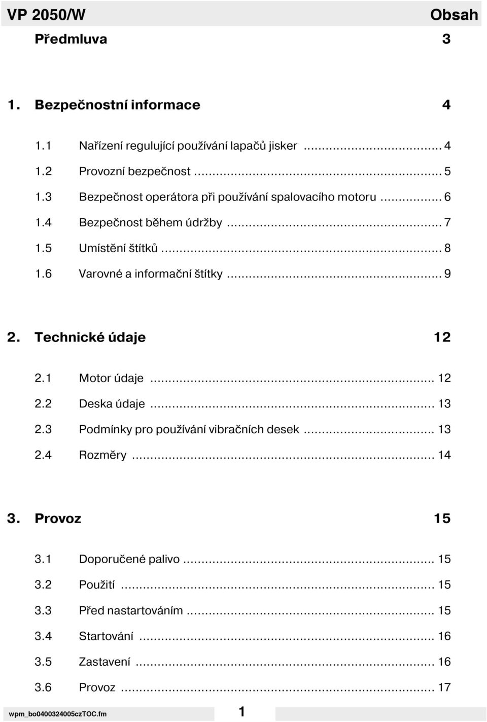 .. 9 2. Technické údaje 12 2.1 Motor údaje... 12 2.2 Deska údaje... 13 2.3 Podm nky pro použ ván vibračn ch desek... 13 2.4 Rozměry... 14 3.