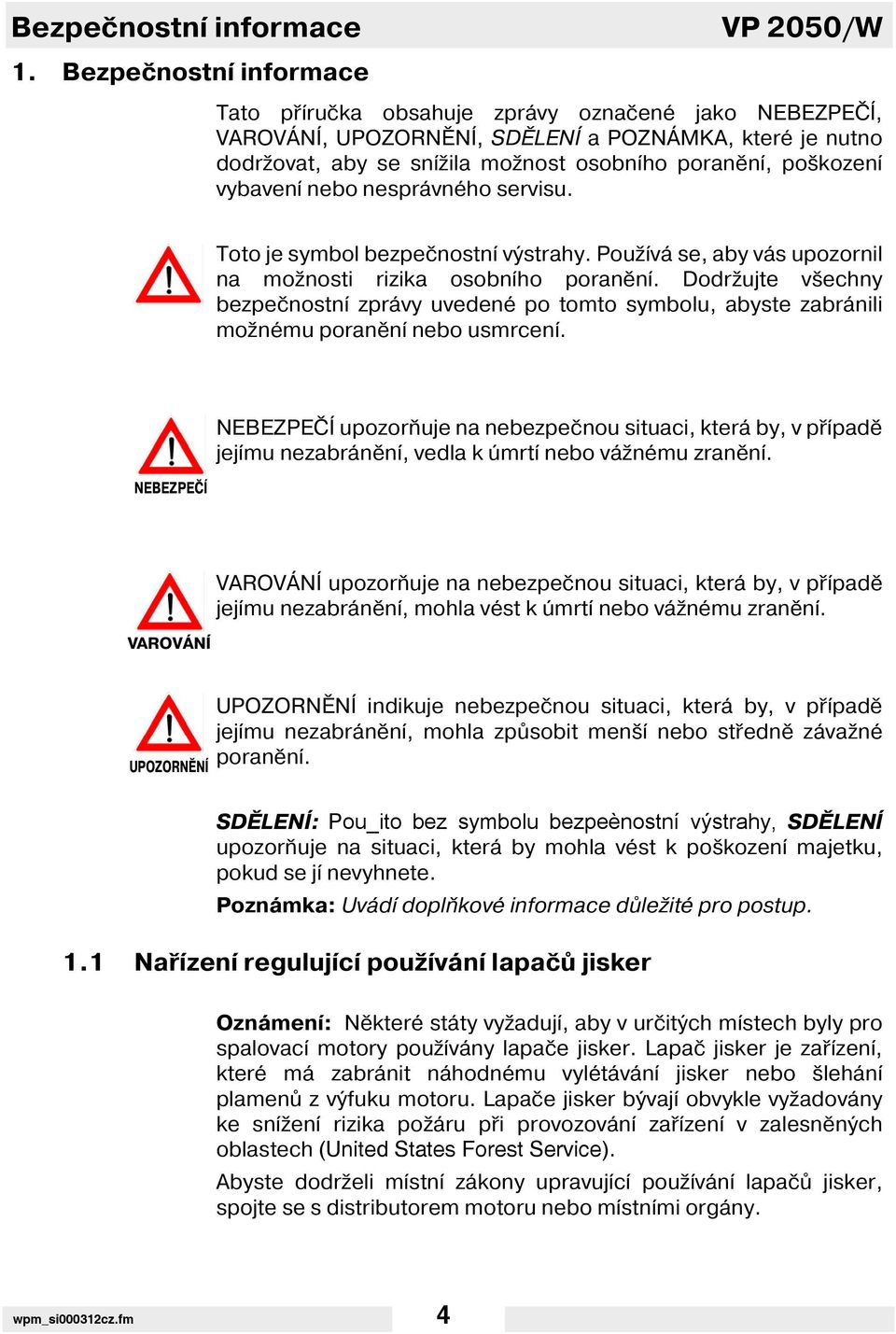 vybaven nebo nesprávného servisu. Toto je symbol bezpečnostn výstrahy. Použ vá se, aby vás upozornil na možnosti rizika osobn ho poraněn.