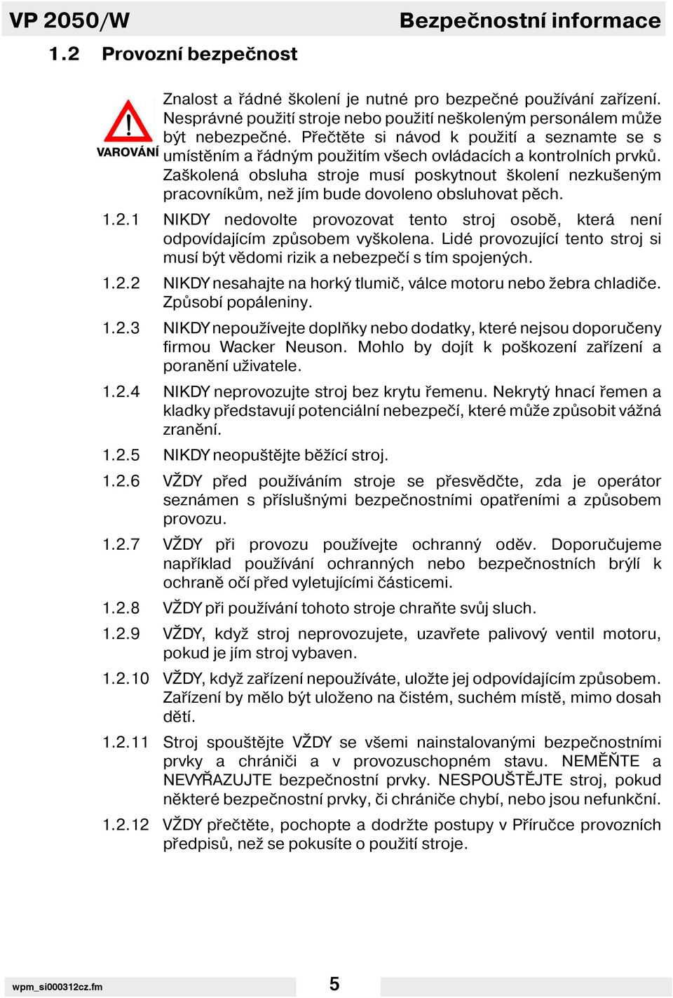 Zaškolená obsluha stroje mus poskytnout školen nezkušeným pracovn kům, než j m bude dovoleno obsluhovat pěch. 1.2.