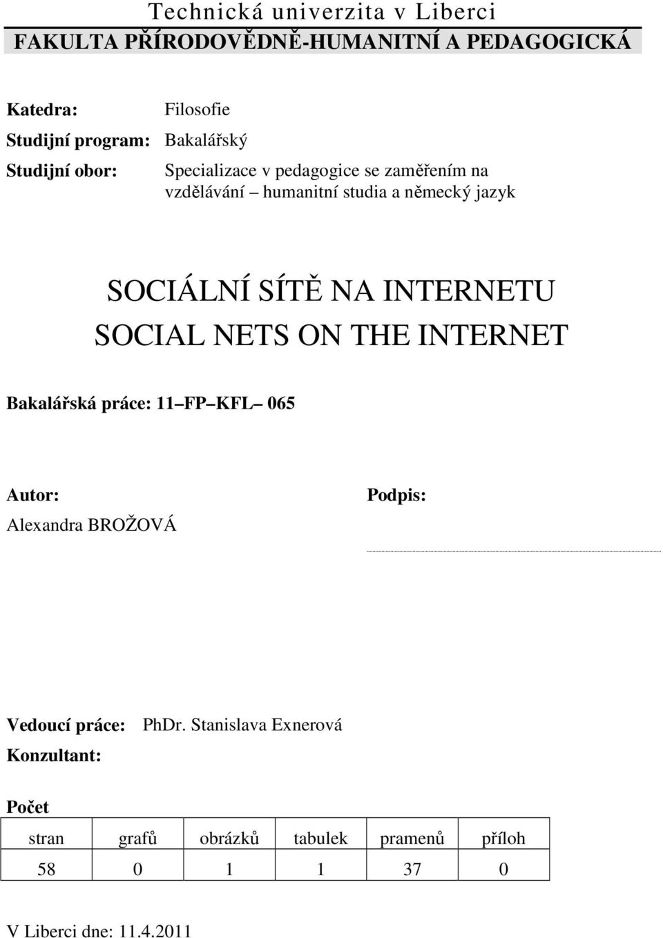 SÍTĚ NA INTERNETU SOCIAL NETS ON THE INTERNET Bakalářská práce: 11 FP KFL 065 Autor: Alexandra BROŽOVÁ Podpis: Vedoucí