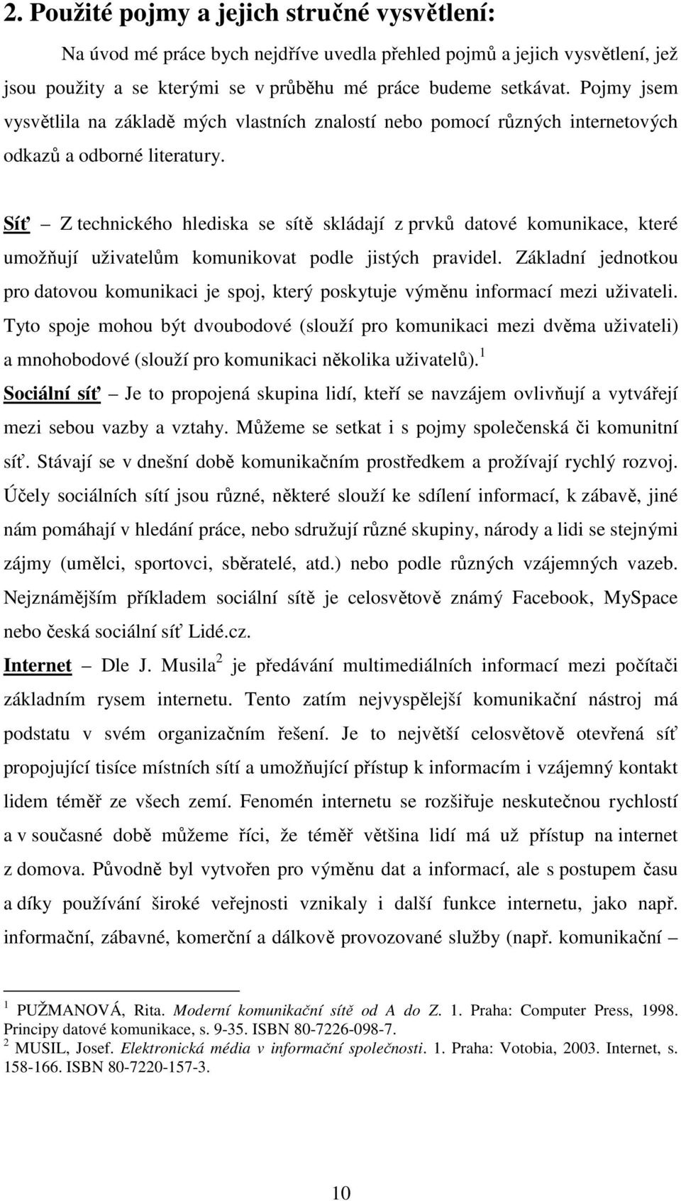 Síť Z technického hlediska se sítě skládají z prvků datové komunikace, které umožňují uživatelům komunikovat podle jistých pravidel.