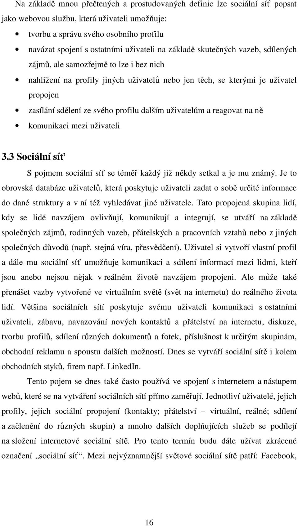 dalším uživatelům a reagovat na ně komunikaci mezi uživateli 3.3 Sociální síť S pojmem sociální síť se téměř každý již někdy setkal a je mu známý.