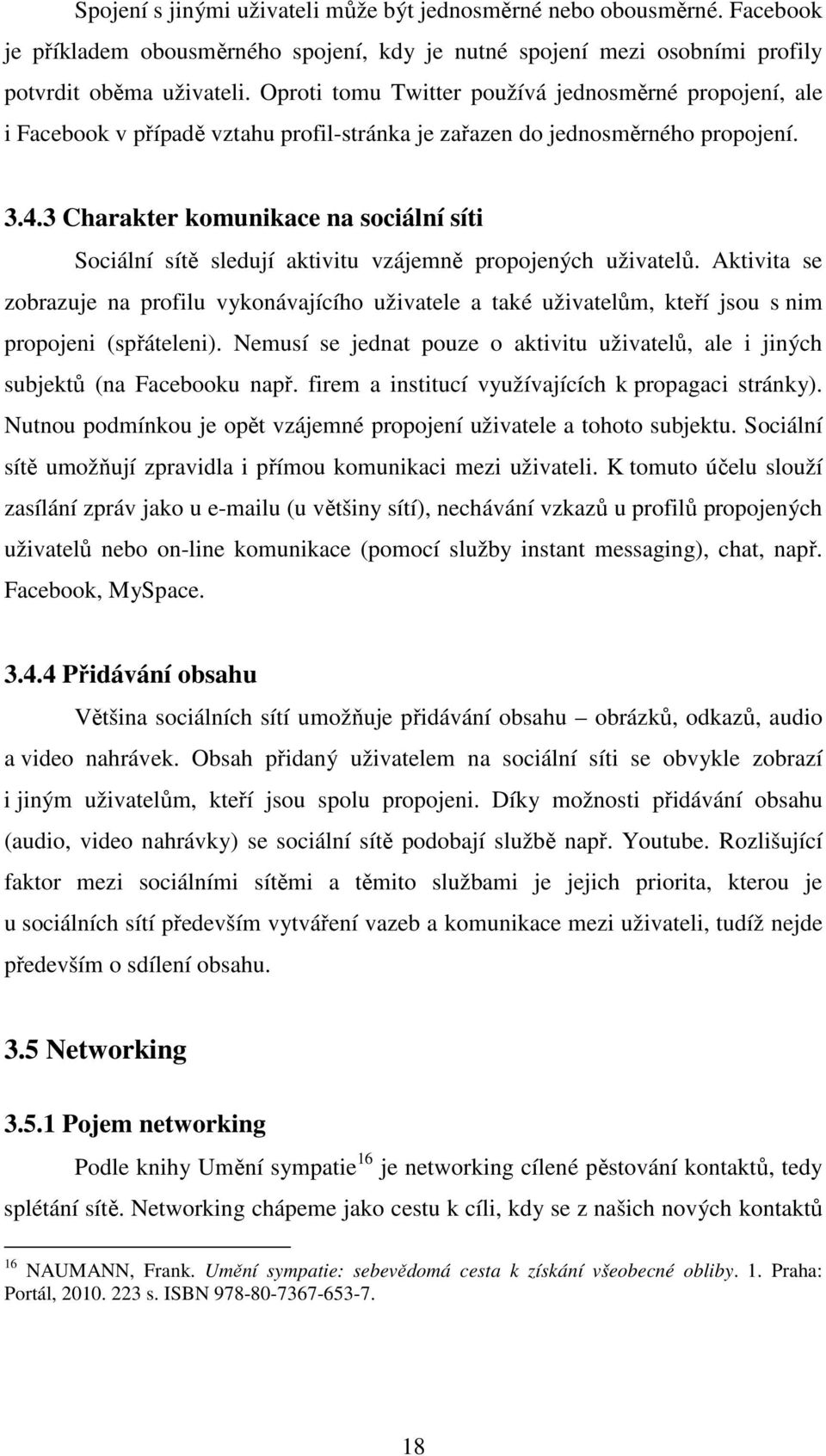 3 Charakter komunikace na sociální síti Sociální sítě sledují aktivitu vzájemně propojených uživatelů.