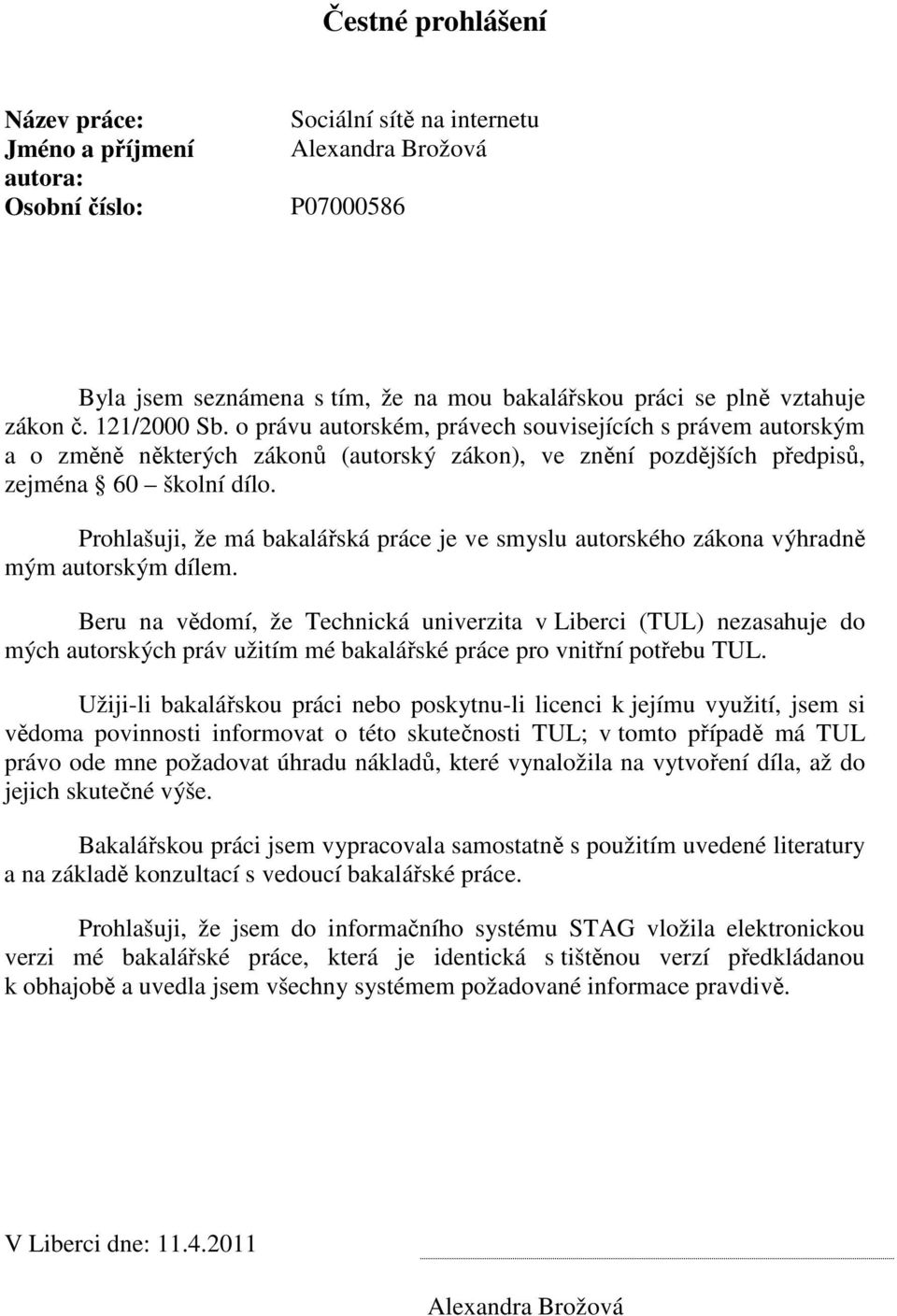 Prohlašuji, že má bakalářská práce je ve smyslu autorského zákona výhradně mým autorským dílem.