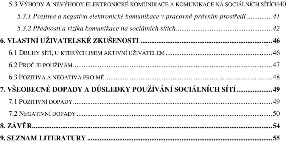 1 DRUHY SÍTÍ, U KTERÝCH JSEM AKTIVNÍ UŽIVATELEM... 46 6.2 PROČ JE POUŽÍVÁM... 47 6.3 POZITIVA A NEGATIVA PRO MĚ... 48 7.