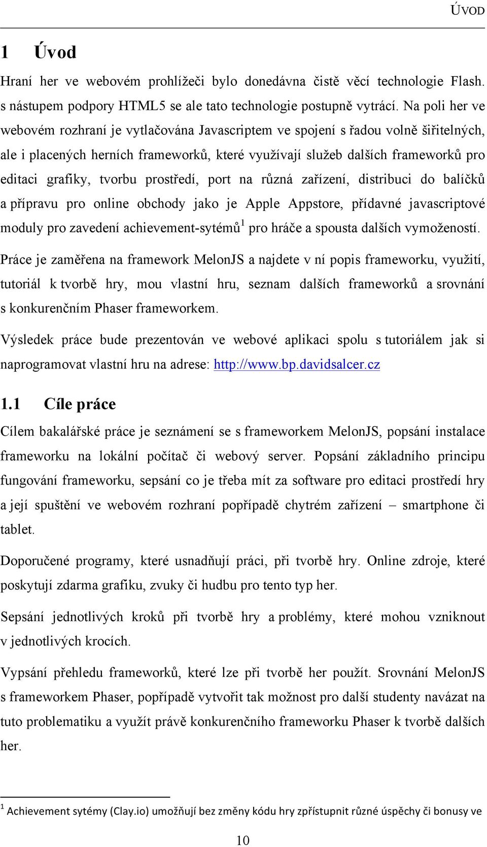 tvorbu prostředí, port na různá zařízení, distribuci do balíčků a přípravu pro online obchody jako je Apple Appstore, přídavné javascriptové moduly pro zavedení achievement-sytémů 1 pro hráče a