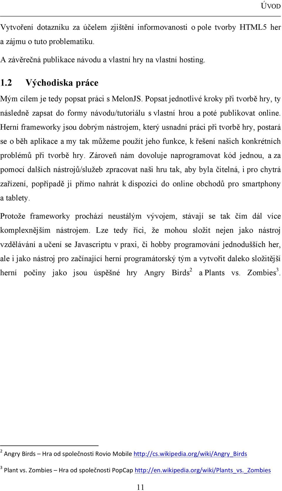 Herní frameworky jsou dobrým nástrojem, který usnadní práci při tvorbě hry, postará se o běh aplikace a my tak můžeme použít jeho funkce, k řešení našich konkrétních problémů při tvorbě hry.