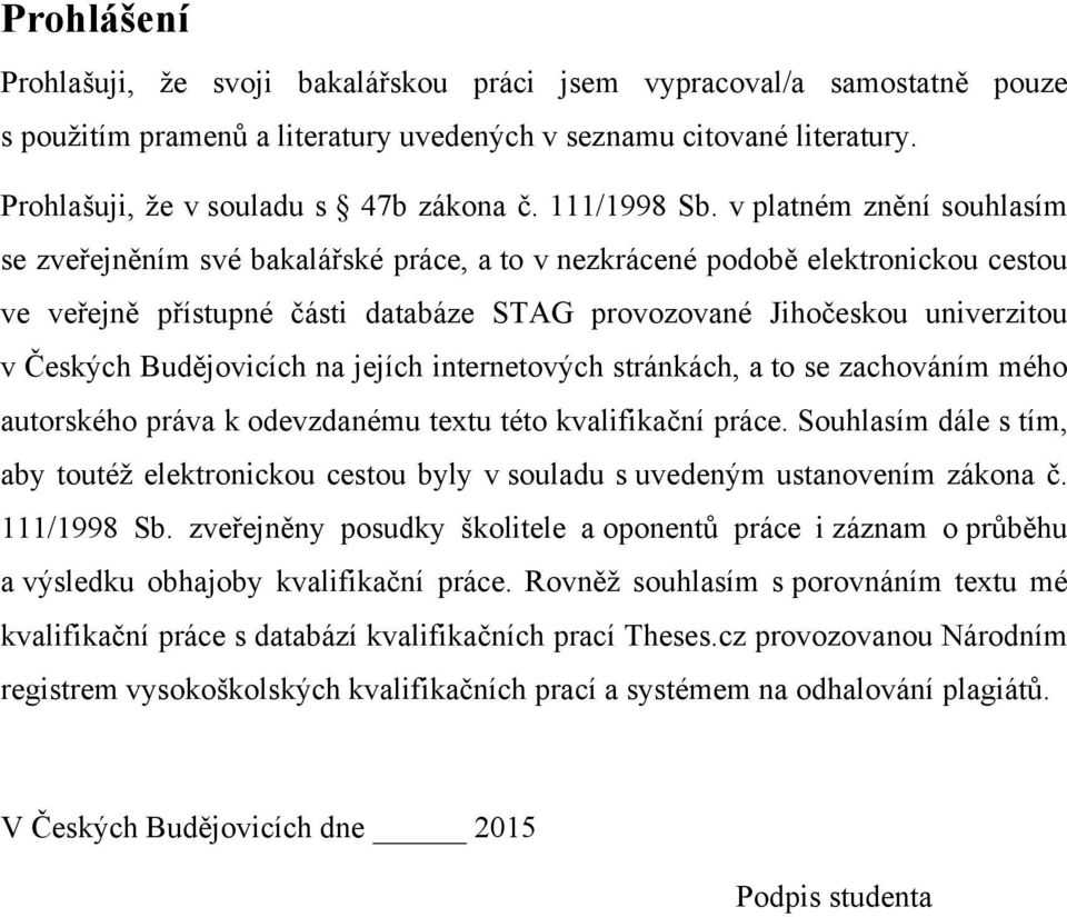 v platném znění souhlasím se zveřejněním své bakalářské práce, a to v nezkrácené podobě elektronickou cestou ve veřejně přístupné části databáze STAG provozované Jihočeskou univerzitou v Českých