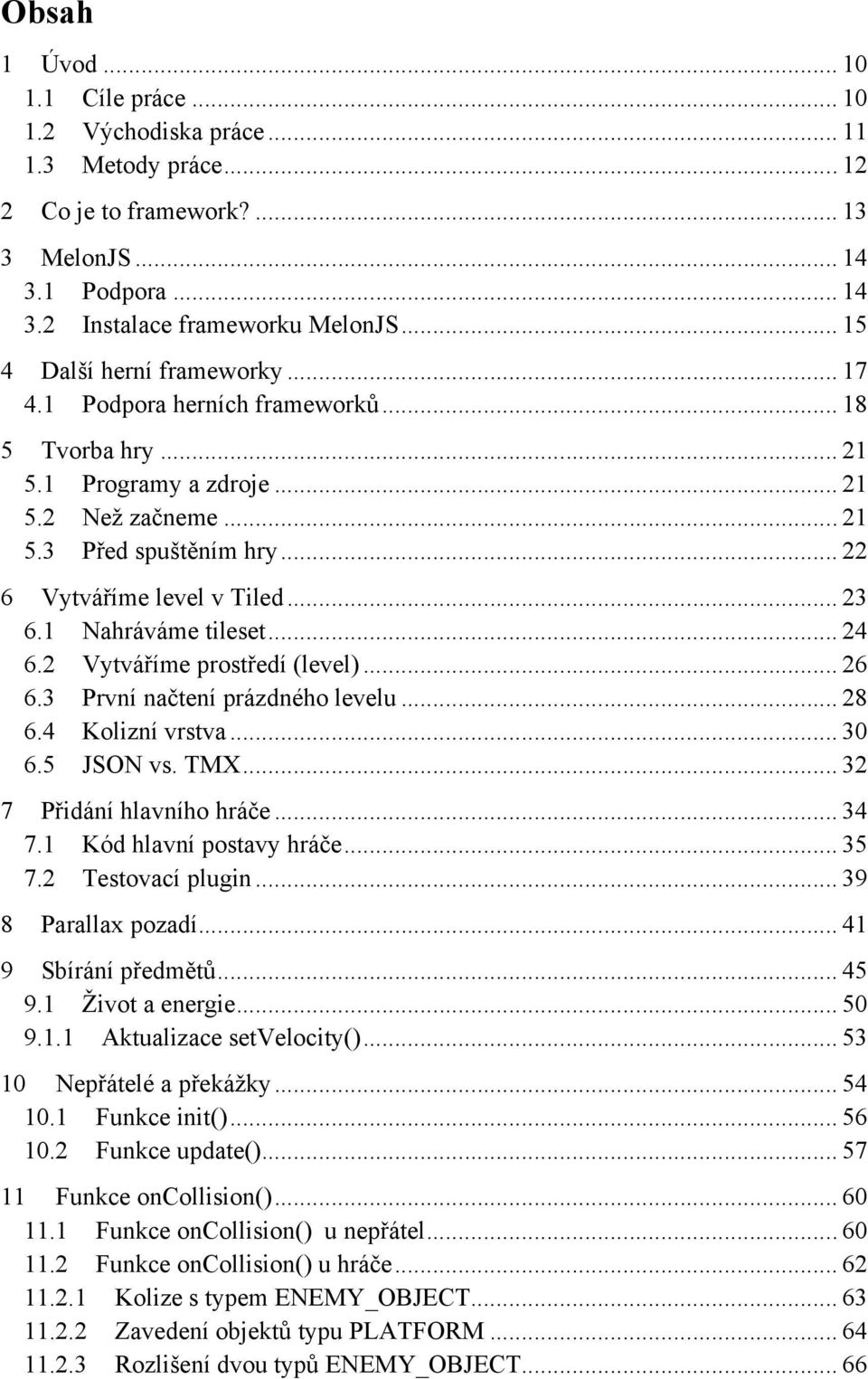 .. 23 6.1 Nahráváme tileset... 24 6.2 Vytváříme prostředí (level)... 26 6.3 První načtení prázdného levelu... 28 6.4 Kolizní vrstva... 30 6.5 JSON vs. TMX... 32 7 Přidání hlavního hráče... 34 7.