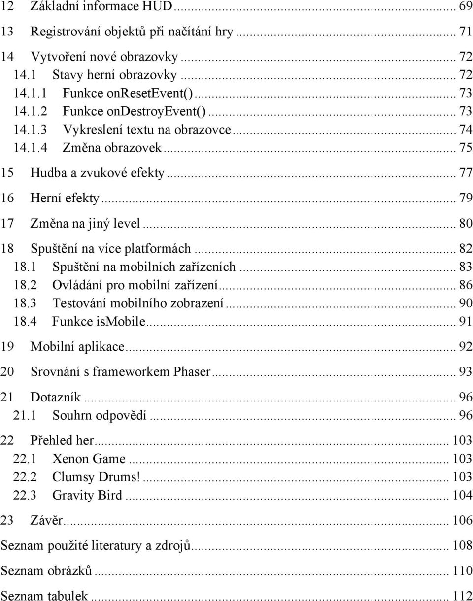 1 Spuštění na mobilních zařízeních... 83 18.2 Ovládání pro mobilní zařízení... 86 18.3 Testování mobilního zobrazení... 90 18.4 Funkce ismobile... 91 19 Mobilní aplikace.