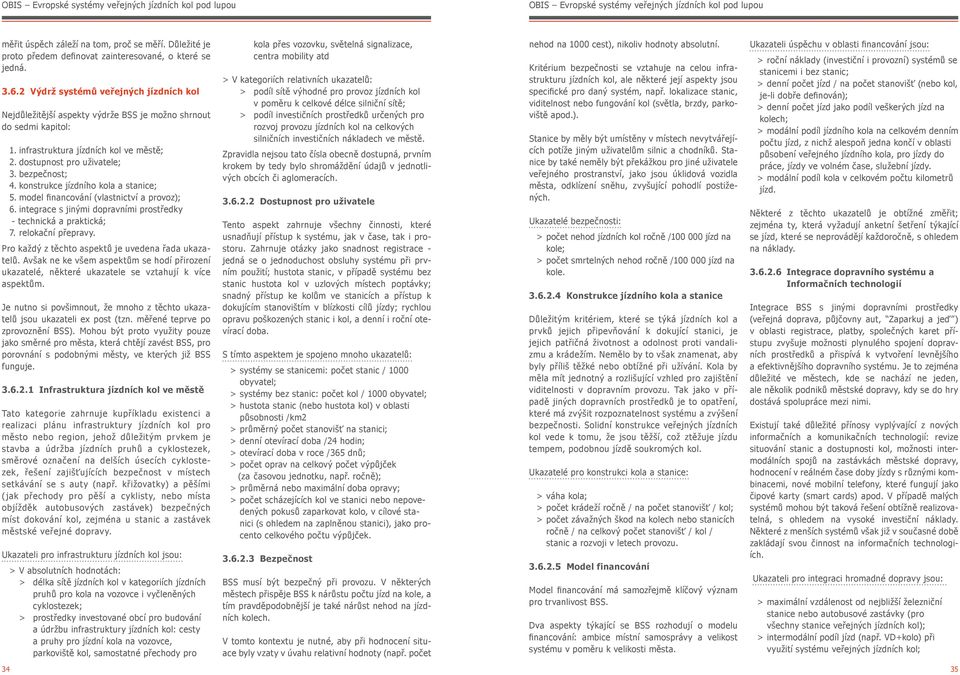 infrastruktura jízdních kol ve městě; 2. dostupnost pro uživatele; 3. bezpečnost; 4. konstrukce jízdního kola a stanice; 5. model financování (vlastnictví a provoz); 6.