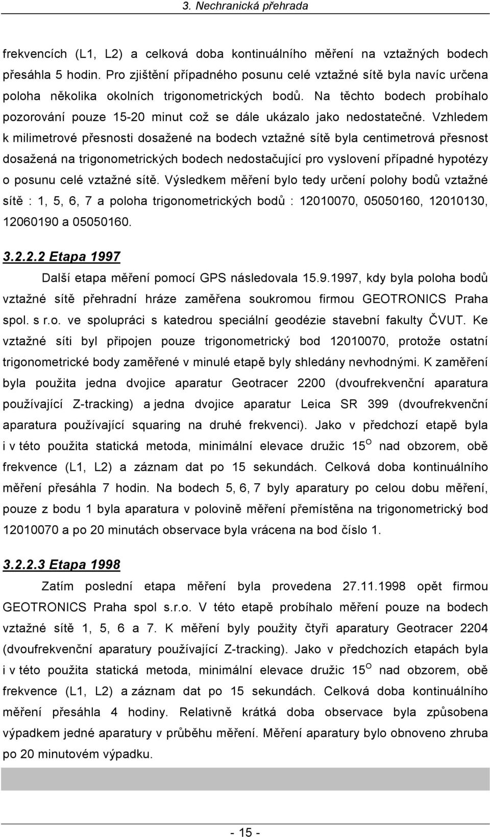 Na těchto bodech probíhalo pozorování pouze 15-20 minut což se dále ukázalo jako nedostatečné.