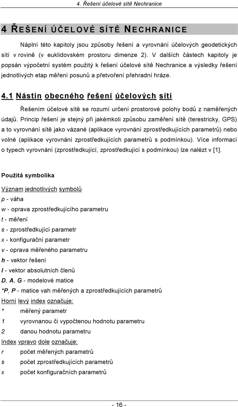 1 Nástin obecného řešení účelových sítí Řešením účelové sítě se rozumí určení prostorové polohy bodů z naměřených údajů.