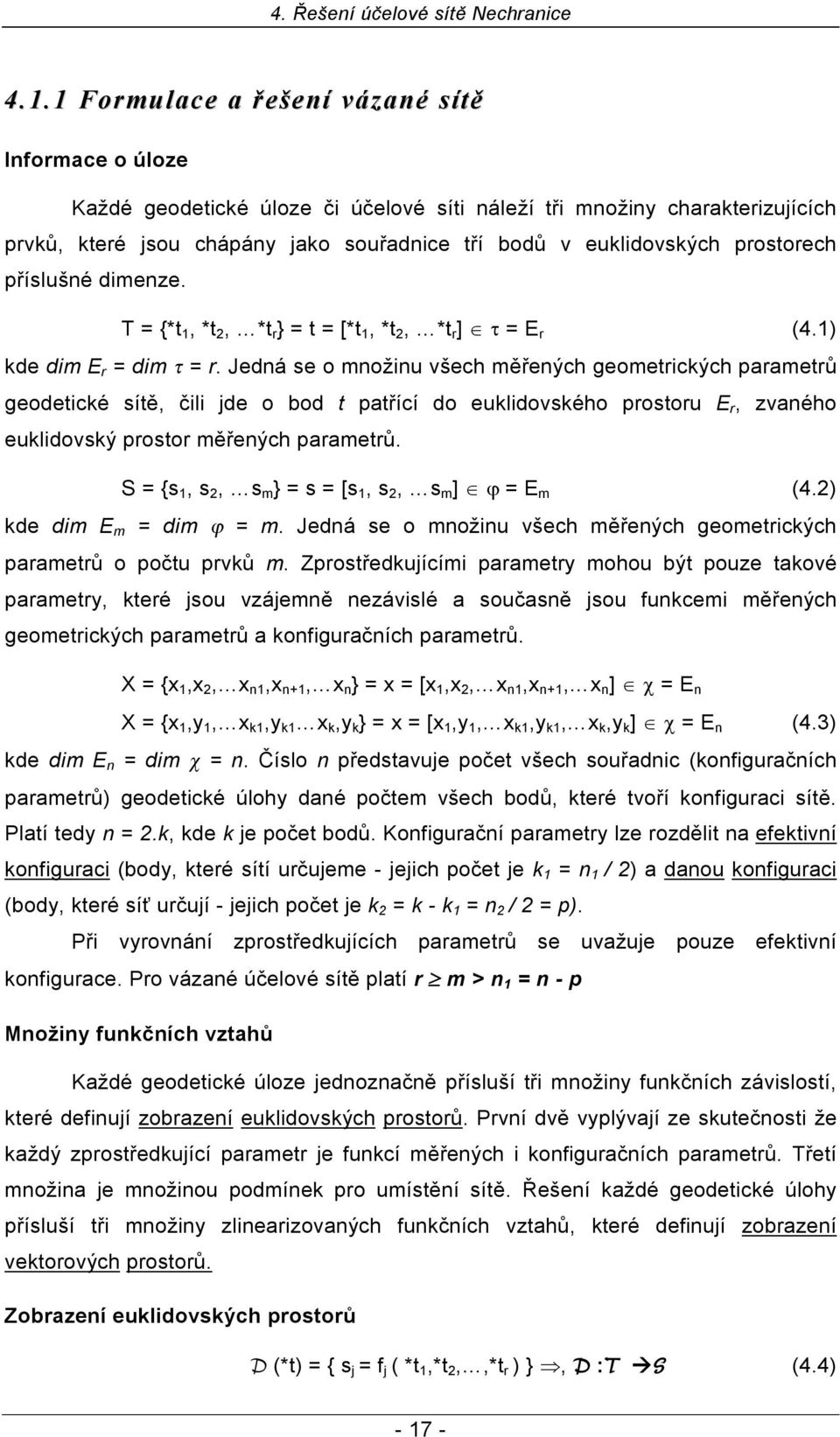 prostorech příslušné dimenze. T = {*t 1, *t 2, *t r } = t = [*t 1, *t 2, *t r ] τ = E r (4.1) kde dim E r = dim τ = r.