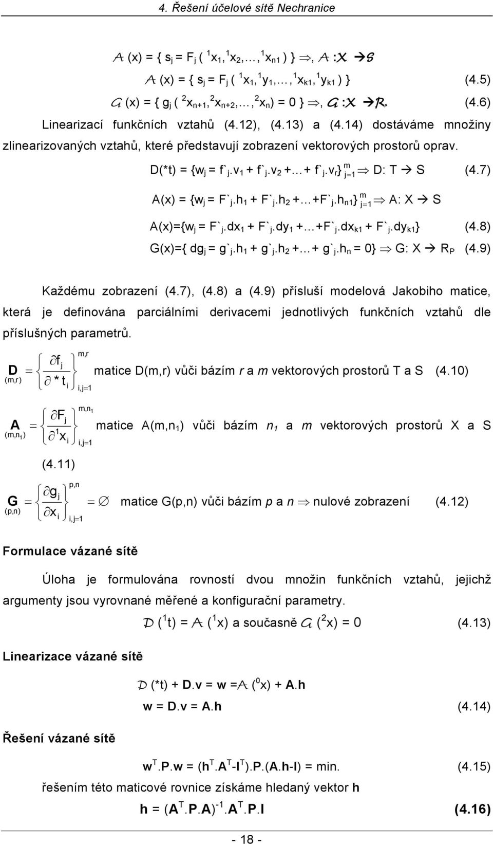 14) dostáváme množiny zlinearizovaných vztahů, které představují zobrazení vektorových prostorů oprav. D(*t) = {w j = f`j.v 1 + f`j.v 2 + + f`j.v r } m j= 1 D: T S (4.7) A(x) = {w j = F`j.h 1 + F`j.