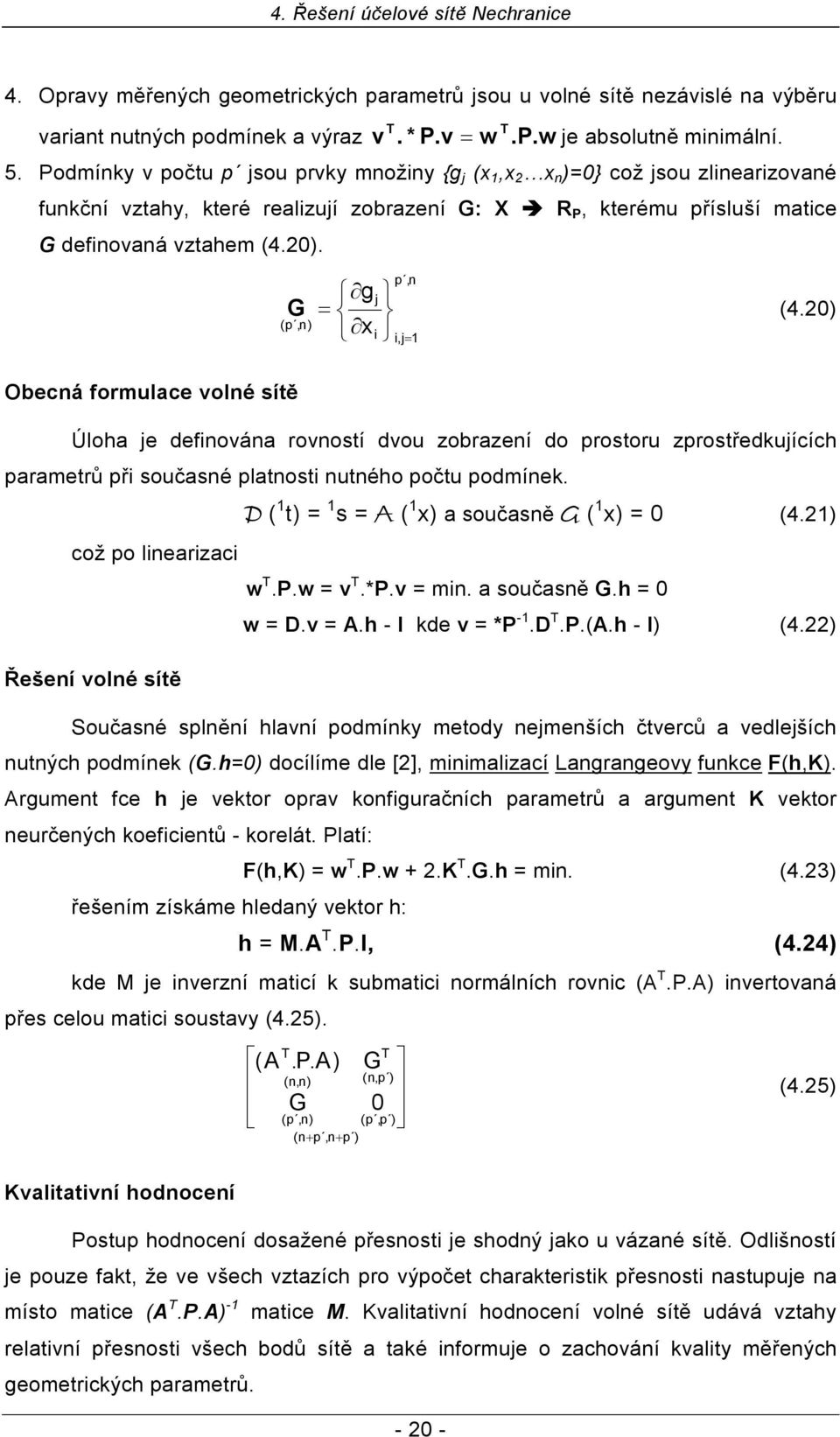 j = ( p,n) xi p,n g G (4.20) i,j= 1 Obecná formulace volné sítě Úloha je definována rovností dvou zobrazení do prostoru zprostředkujících parametrů při současné platnosti nutného počtu podmínek.