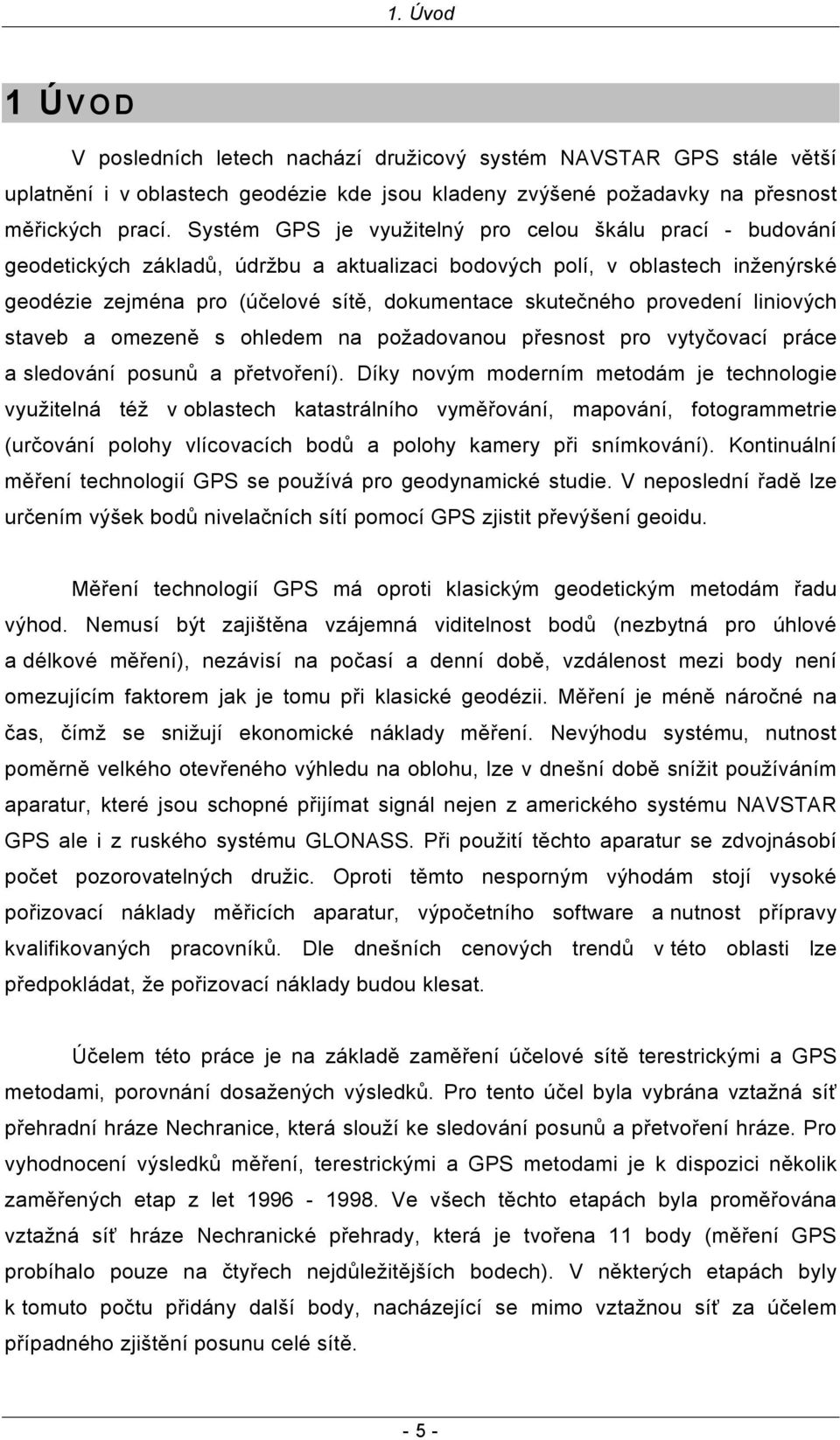 provedení liniových staveb a omezeně s ohledem na požadovanou přesnost pro vytyčovací práce a sledování posunů a přetvoření).