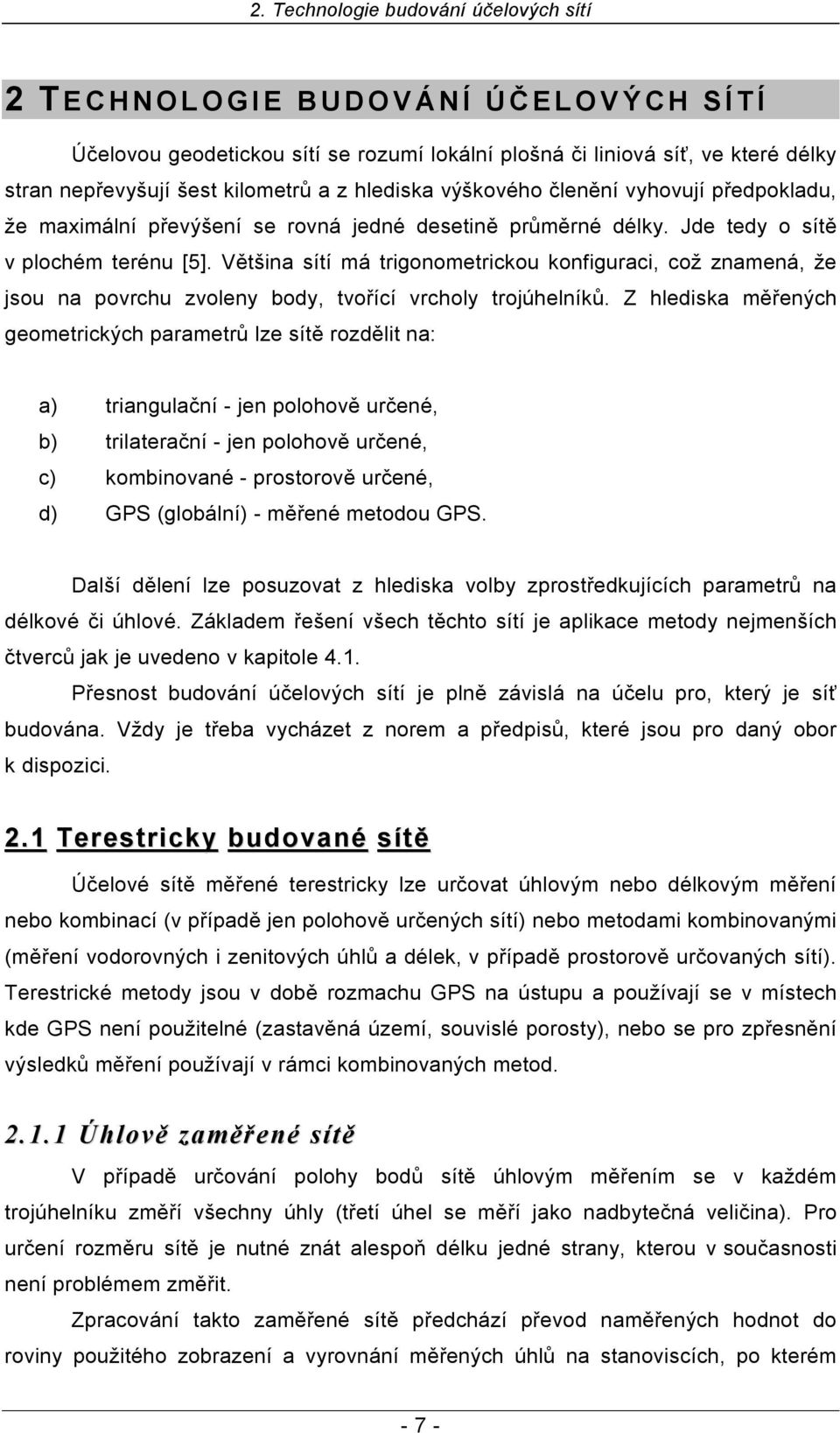 Většina sítí má trigonometrickou konfiguraci, což znamená, že jsou na povrchu zvoleny body, tvořící vrcholy trojúhelníků.