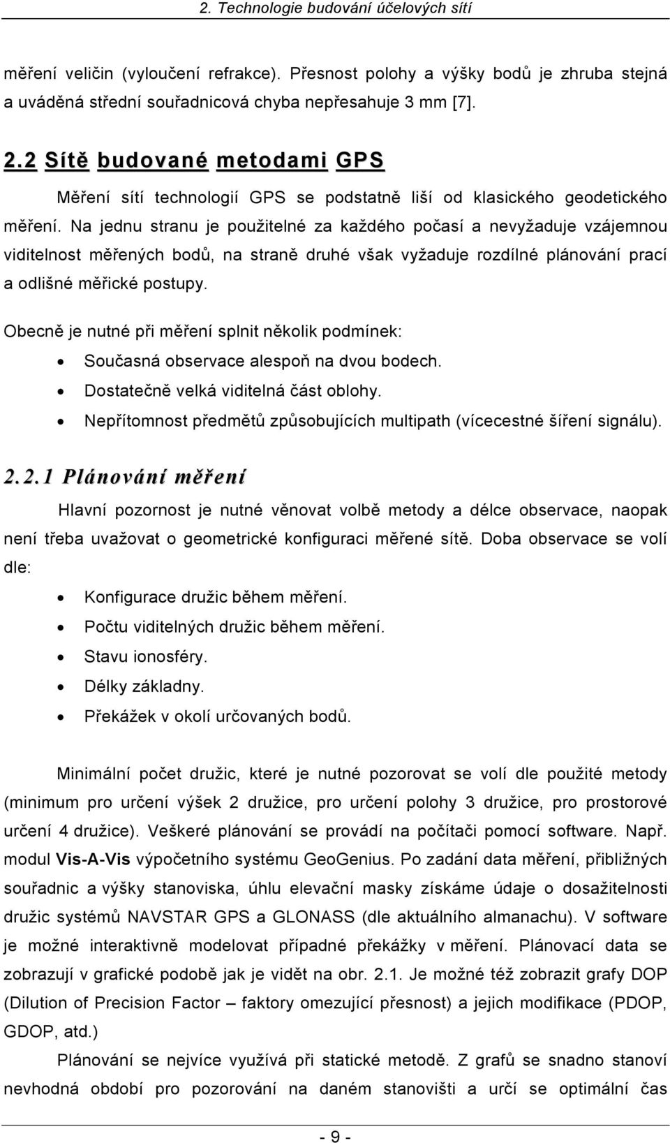 Na jednu stranu je použitelné za každého počasí a nevyžaduje vzájemnou viditelnost měřených bodů, na straně druhé však vyžaduje rozdílné plánování prací a odlišné měřické postupy.